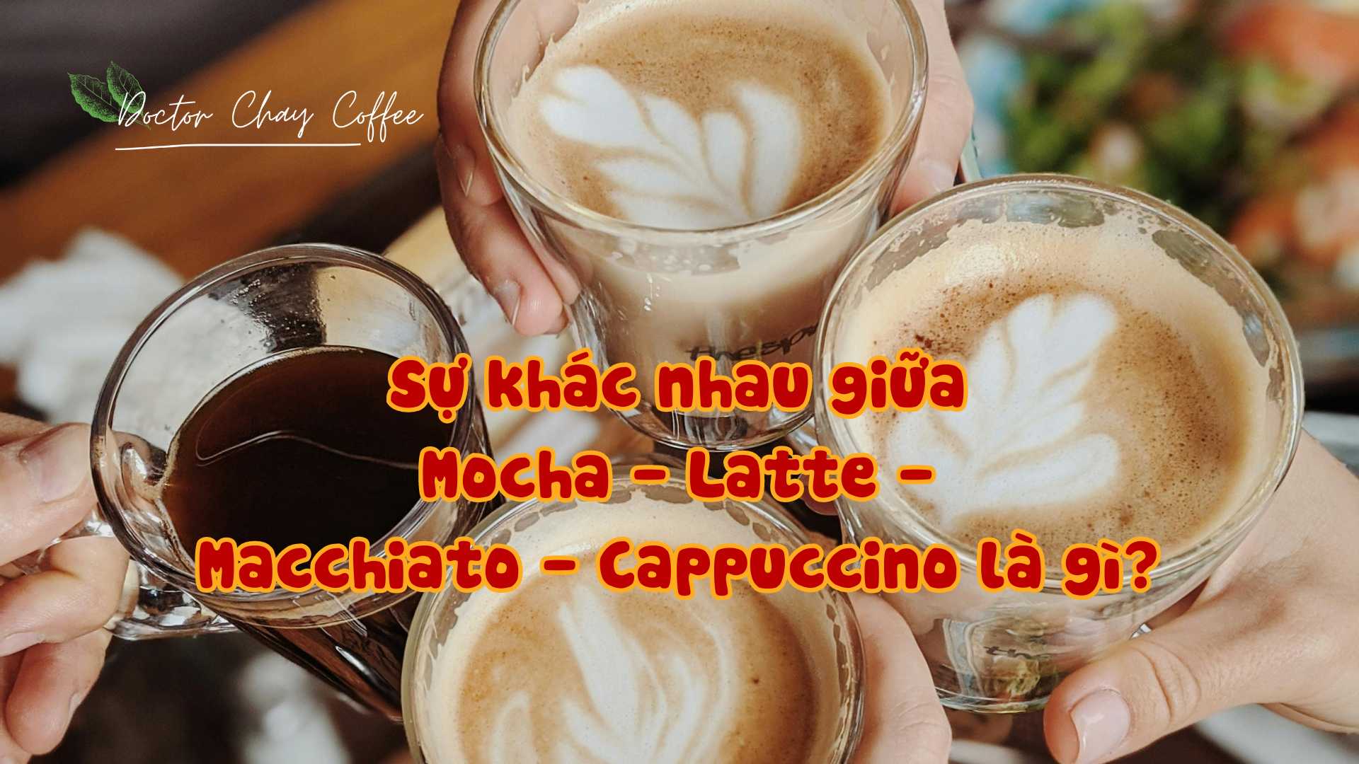 Sự khác nhau giữa Mocha - Latte - Macchiato - Cappuccino là gì?